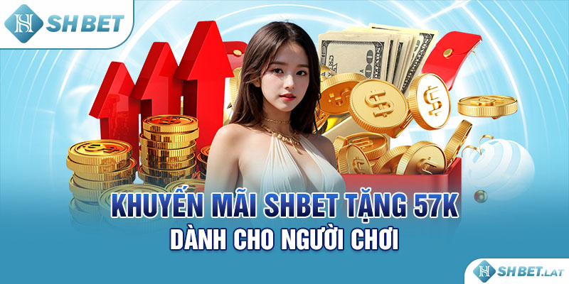 Khuyến mãi SHBET tặng 57K dành cho người chơi