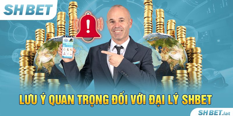 Lưu ý quan trọng đối với đại lý SHBET