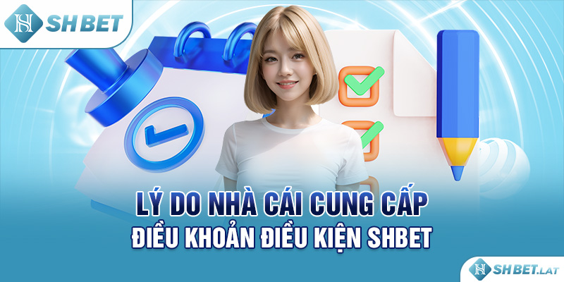 Lý do nhà cái cung cấp điều khoản điều kiện SHBET