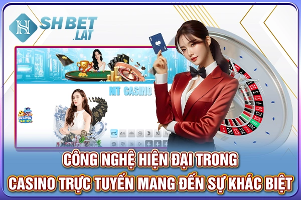 Công nghệ hiện đại trong casino trực tuyến mang đến sự khác biệt Công nghệ hiện đại trong casino trực tuyến mang đến sự khác biệt
