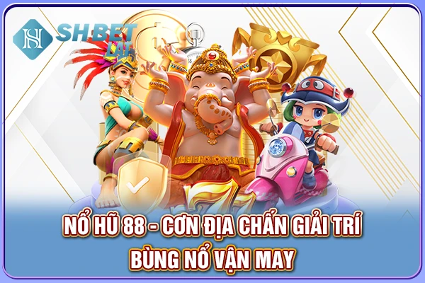 Nổ Hũ 88 - Cơn Địa Chấn Giải Trí Bùng Nổ Vận May