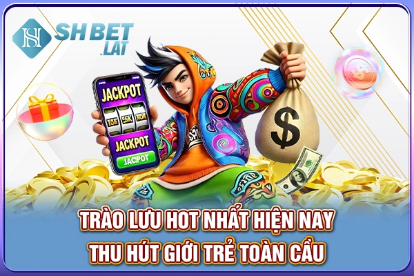 Trào lưu hot nhất hiện nay, thu hút giới trẻ toàn cầu Trào lưu hot nhất hiện nay, thu hút giới trẻ toàn cầu